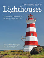 The Ultimate Book of Lighthouses: An Illustrated Companion to the History. Design. and Lore
