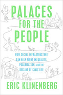 Palaces for the People: How Social Infrastructure Can Help Fight Inequality. Polarization. and the  Decline of Civic Life