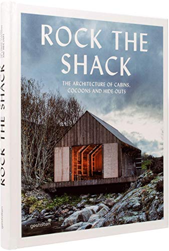 Rock the Shack: The Architecture of Cabins. Cocoons and Hide-Outs
