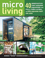 Micro Living: 40 Innovative Tiny Houses Equipped for Full-Time Living. in 400 Square Feet or Less
