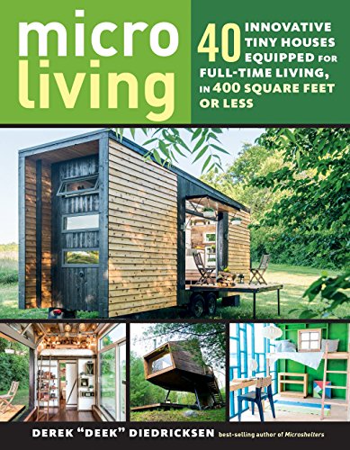 Micro Living: 40 Innovative Tiny Houses Equipped for Full-Time Living. in 400 Square Feet or Less
