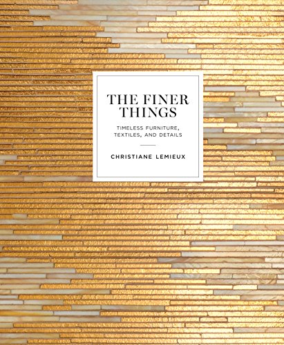 The Finer Things: Timeless Furniture. Textiles. and Details