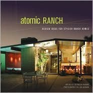 Atomic Ranch: Design Ideas for Stylish Ranch Homes [Hardcover]