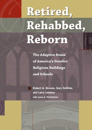 Retired. Rehabbed. Reborn: The Adaptive Reuse of America's Derelict Religious Buildings and Schools (Sacred Landmarks)