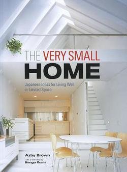 Azby Brown: The Very Small Home : Japanese Ideas for Living Well in Limited Space (Hardcover); 2012 Edition