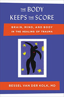 The Body Keeps the Score: Brain. Mind. and Body in the Healing of Trauma