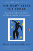 The Body Keeps the Score: Brain. Mind. and Body in the Healing of Trauma