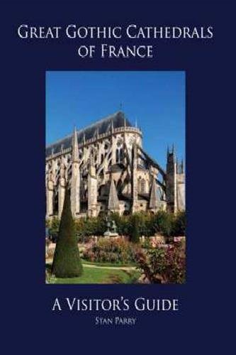 Great Gothic Cathedrals of France: A Visitor's Guide