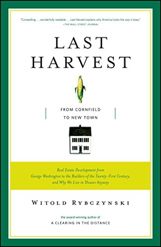 Last Harvest: From Cornfield to New Town: Real Estate Development from George Washington to the Builders of the Twenty-First Century. and Why We Liv
