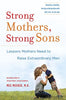 Strong Mothers. Strong Sons: Lessons Mothers Need to Raise Extraordinary Men