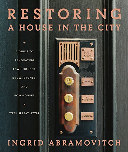 Restoring a House in the City: A Guide to Renovating Townhouses. Brownstones. and Row Houses wth Great Style