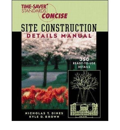 [Time-Saver Standards Site Construction Details Manual (Time-saver Standards Concise Series)] [Author: Brown. Kyle] [November. 1998]