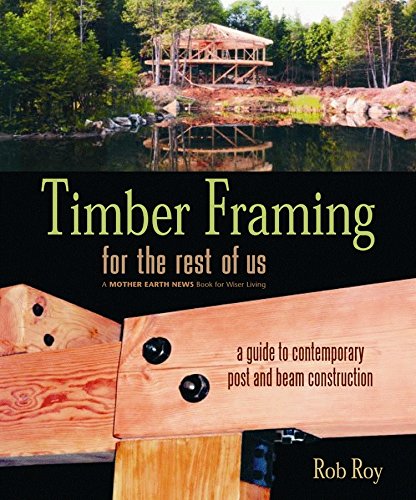 Timber Framing for the Rest of Us: A Guide to Contemporary Post and Beam Construction (Mother Earth News Wiser Living Series)