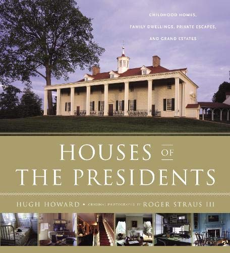 Houses of the Presidents: Childhood Homes. Family Dwellings. Private Escapes. and Grand Estates