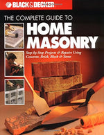 The Complete Guide to Home Masonry: Step-by-Step Projects & Repairs Using Concrete. Brick. Block & Stone (Black & Decker Home Improvemen