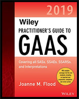 Wiley Practitioner's Guide to GAAS 2019: Covering all SASs. SSAEs. SSARSs. PCAOB Auditing Standards. and Interpretations (Wiley Regulatory Reporting