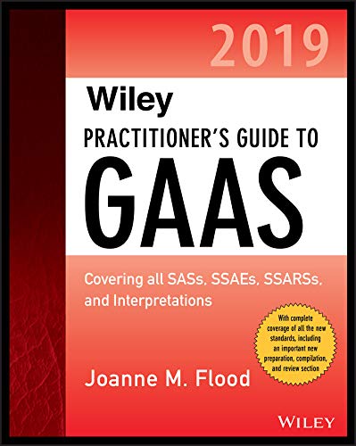 Wiley Practitioner's Guide to GAAS 2019: Covering all SASs. SSAEs. SSARSs. PCAOB Auditing Standards. and Interpretations (Wiley Regulatory Reporting