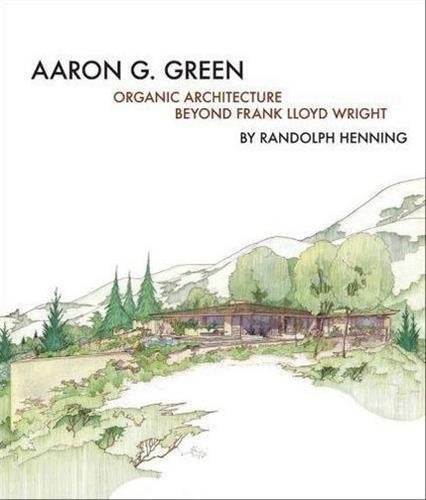 Aaron G. Green: Organic Architecture Beyond Frank Lloyd Wright