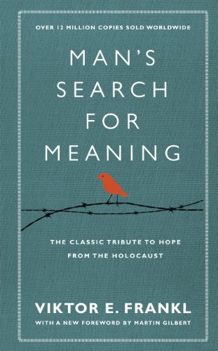 Man's Search for Meaning The Classic Tribute to Hope from the Holocaust