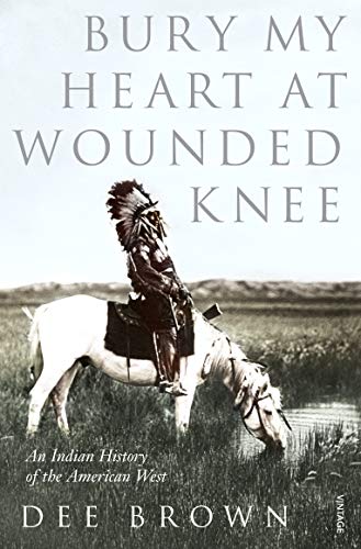 Bury My Heart at Wounded Knee: An Indian History of the American West (Arena Books)