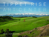 Tippet Rise Art Center: (lavishly illustrated coffee table book showcasing a unique art. sculpture. and music destination in Montana)