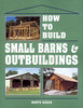 How to Build Small Barns &amp; Outbuildings
