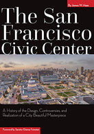 The San Francisco Civic Center: A History of the Design. Controversies. and Realization of a City Beautiful Masterpiece
