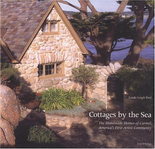 Cottages by the Sea: The Handmade Homes of Carmel. America's First Artist Community
