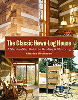 The Classic Hewn-Log House: A Step-by-Step Guide to Building and Restoring