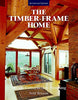 The Timber-Frame Home: Design. Construction. Finishing
