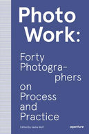 PhotoWork: Forty Photographers on Process and Practice Paperback